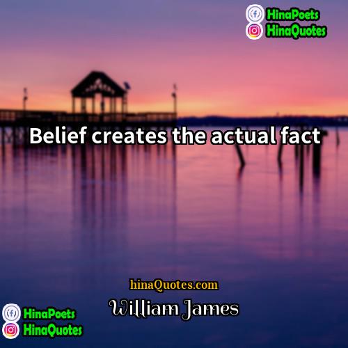 William James Quotes | Belief creates the actual fact.
  